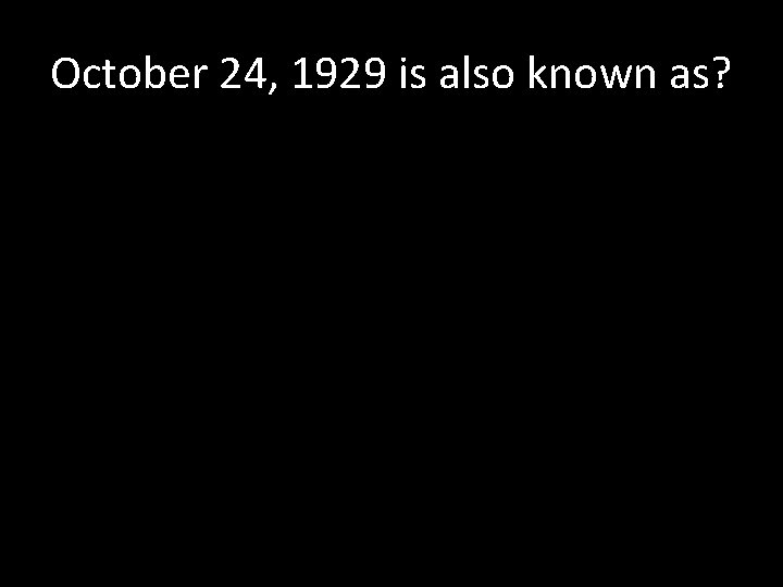 October 24, 1929 is also known as? 