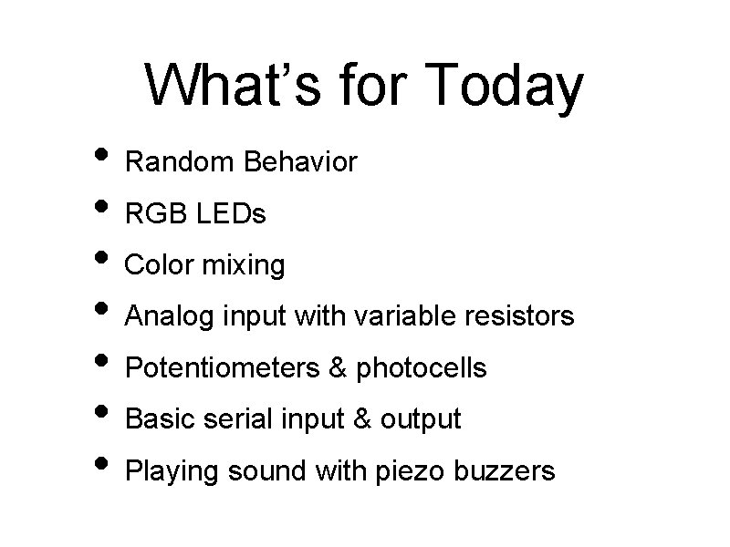 What’s for Today • Random Behavior • RGB LEDs • Color mixing • Analog