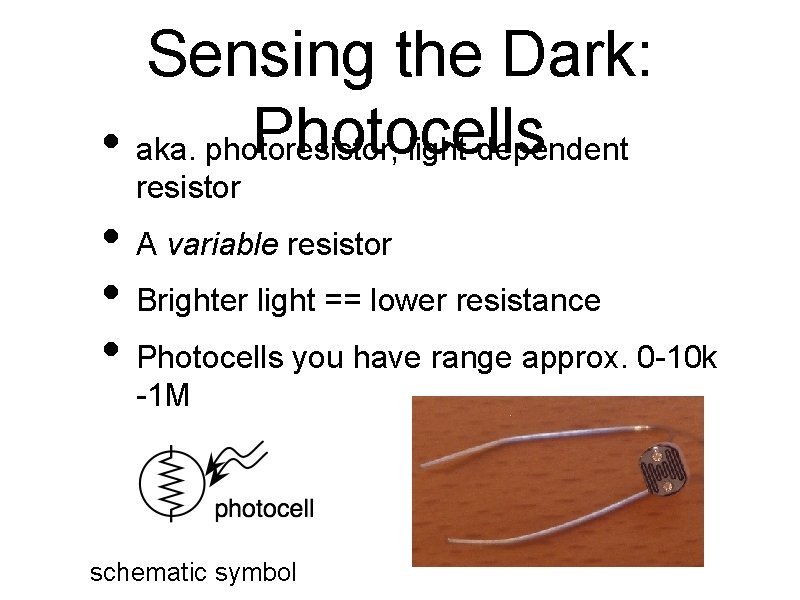 Sensing the Dark: Photocells • aka. photoresistor, light-dependent resistor • A variable resistor •