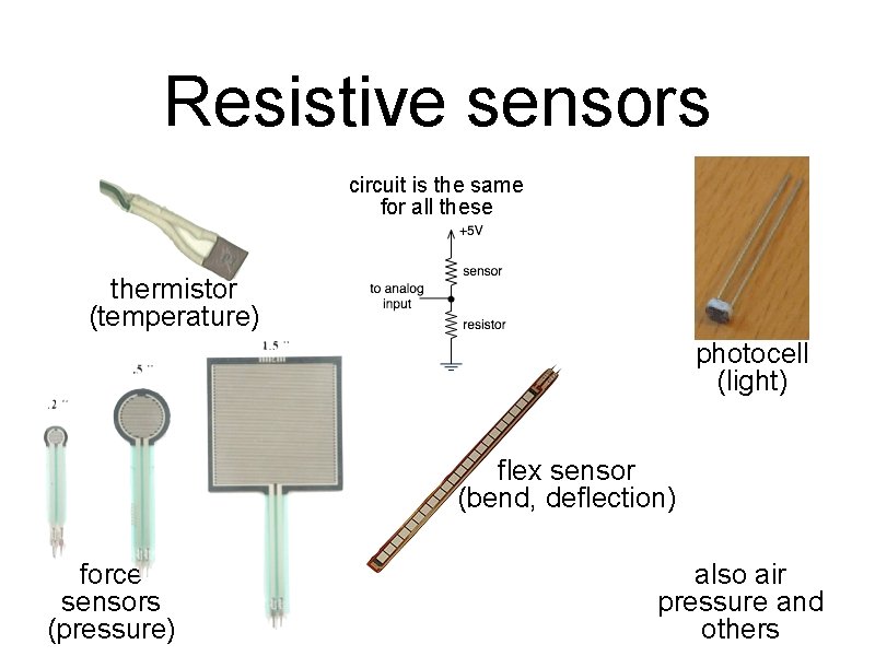 Resistive sensors circuit is the same for all these thermistor (temperature) photocell (light) flex