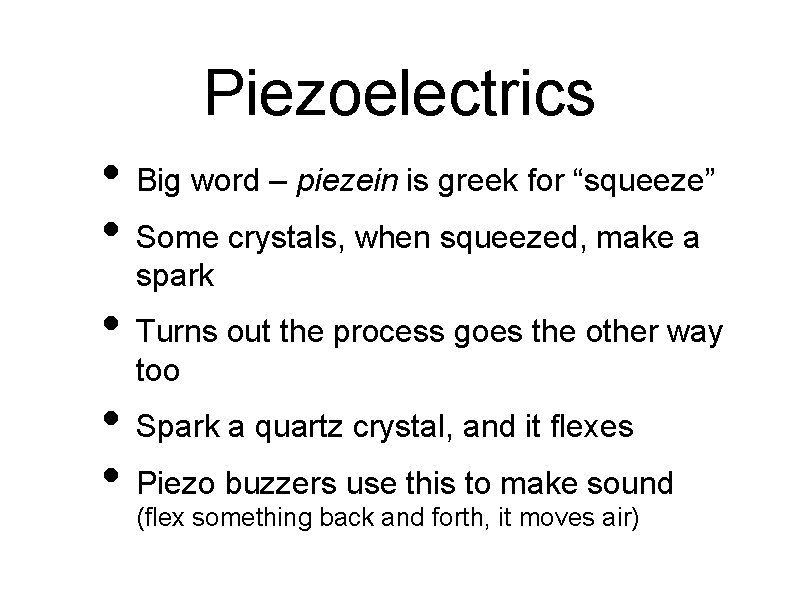 Piezoelectrics • Big word – piezein is greek for “squeeze” • Some crystals, when