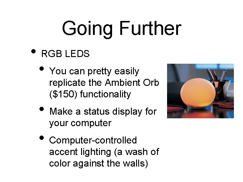 Going Further • RGB LEDS • You can pretty easily replicate the Ambient Orb