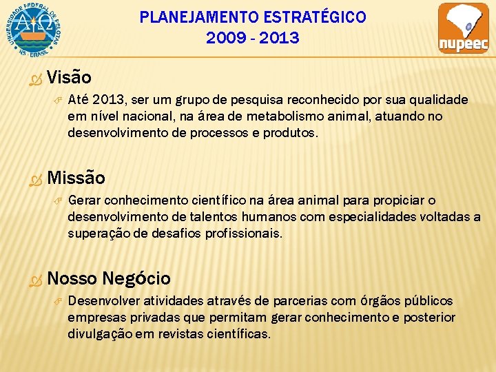 PLANEJAMENTO ESTRATÉGICO 2009 - 2013 Visão Missão Até 2013, ser um grupo de pesquisa
