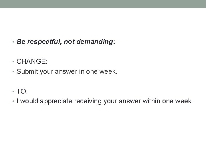  • Be respectful, not demanding: • CHANGE: • Submit your answer in one