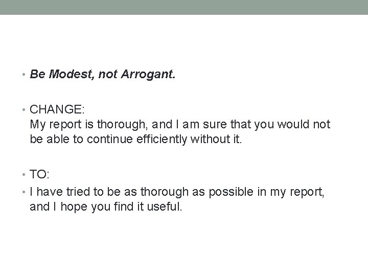  • Be Modest, not Arrogant. • CHANGE: My report is thorough, and I