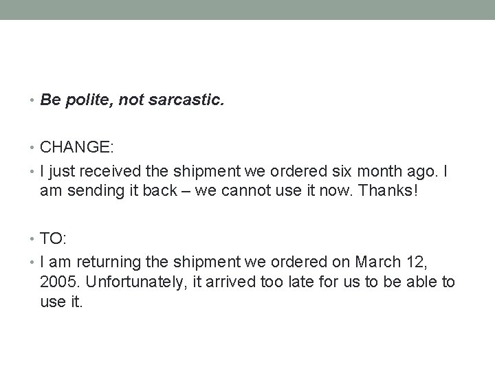  • Be polite, not sarcastic. • CHANGE: • I just received the shipment