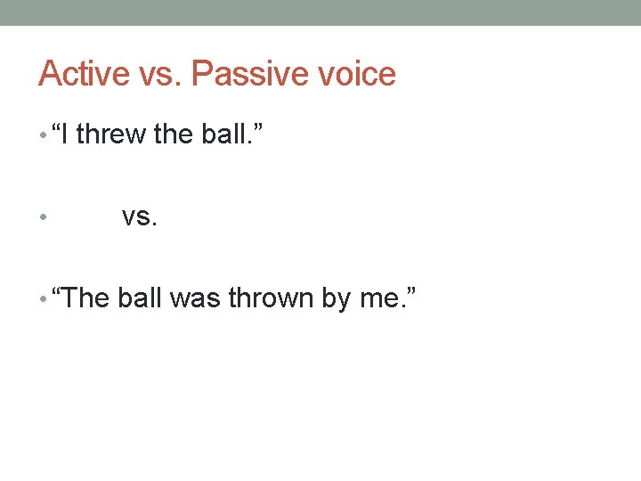 Active vs. Passive voice • “I threw the ball. ” • vs. • “The