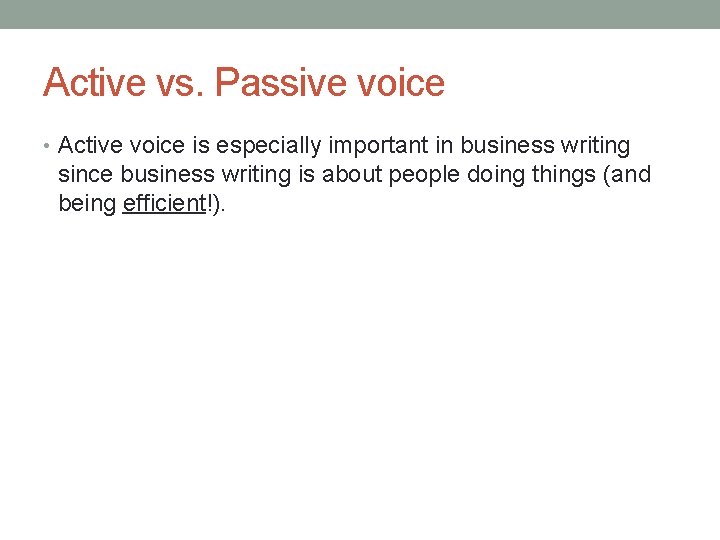 Active vs. Passive voice • Active voice is especially important in business writing since