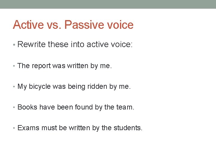 Active vs. Passive voice • Rewrite these into active voice: • The report was