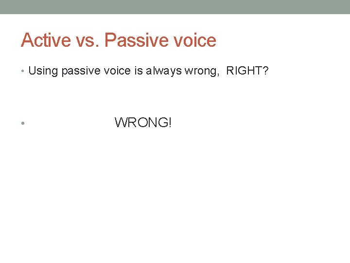 Active vs. Passive voice • Using passive voice is always wrong, RIGHT? • WRONG!