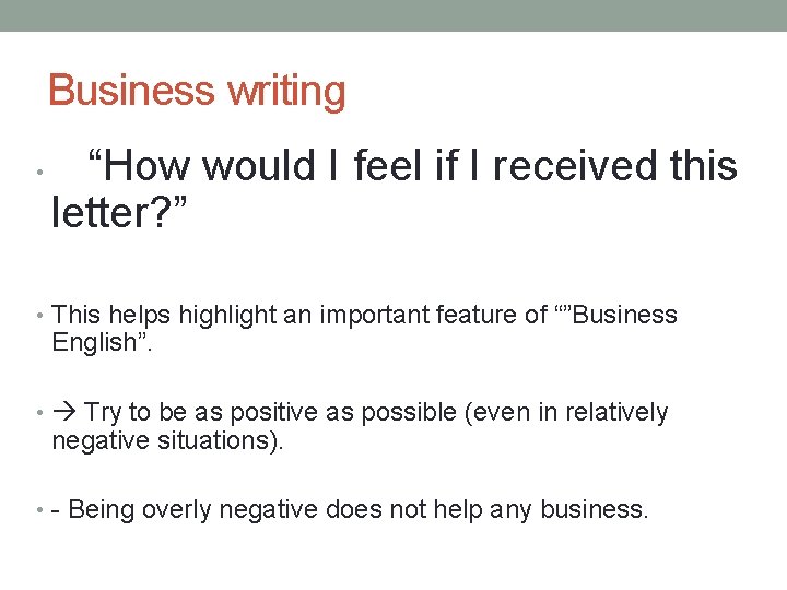 Business writing “How would I feel if I received this letter? ” • This