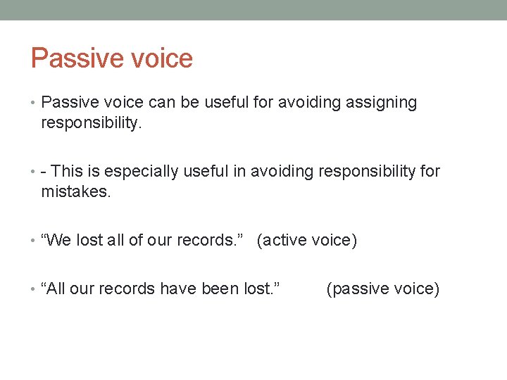 Passive voice • Passive voice can be useful for avoiding assigning responsibility. • -