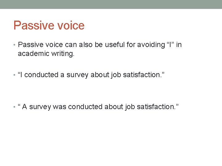 Passive voice • Passive voice can also be useful for avoiding “I” in academic