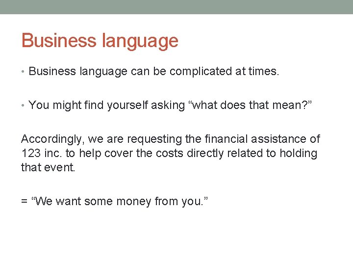 Business language • Business language can be complicated at times. • You might find