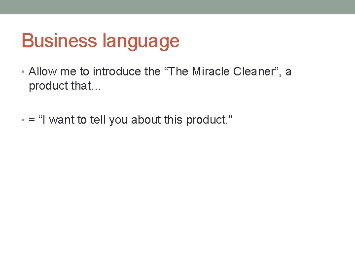 Business language • Allow me to introduce the “The Miracle Cleaner”, a product that…