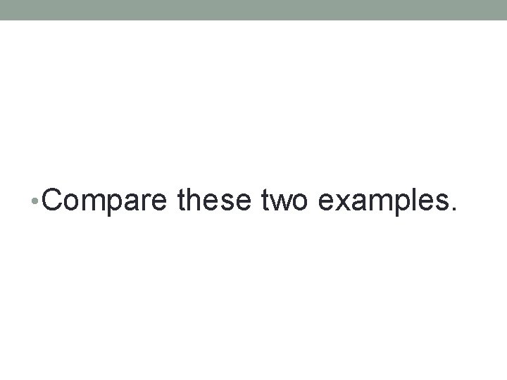 • Compare these two examples. 