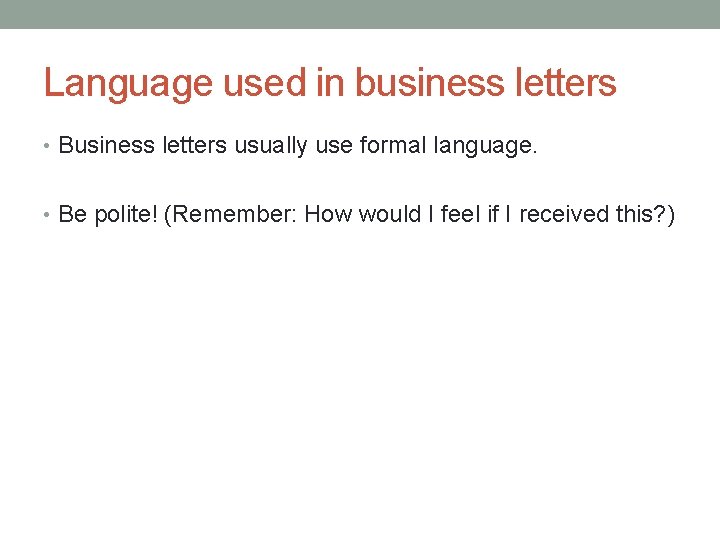 Language used in business letters • Business letters usually use formal language. • Be