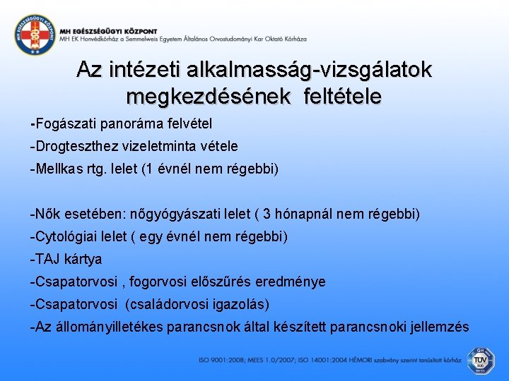 Az intézeti alkalmasság-vizsgálatok megkezdésének feltétele -Fogászati panoráma felvétel -Drogteszthez vizeletminta vétele -Mellkas rtg. lelet