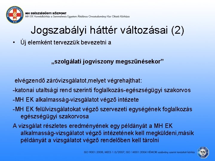 Jogszabályi háttér változásai (2) • Új elemként tervezzük bevezetni a „szolgálati jogviszony megszűnésekor” elvégzendő