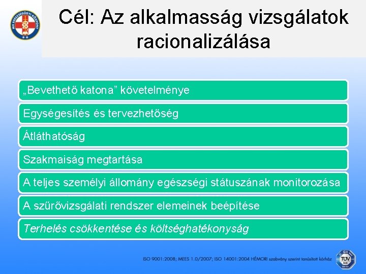 Cél: Az alkalmasság vizsgálatok racionalizálása „Bevethető katona” követelménye Egységesítés és tervezhetőség Átláthatóság Szakmaiság megtartása