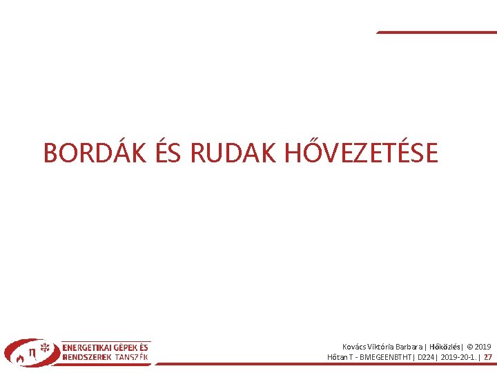 BORDÁK ÉS RUDAK HŐVEZETÉSE Kovács Viktória Barbara | Hőközlés| © 2019 Hőtan T -