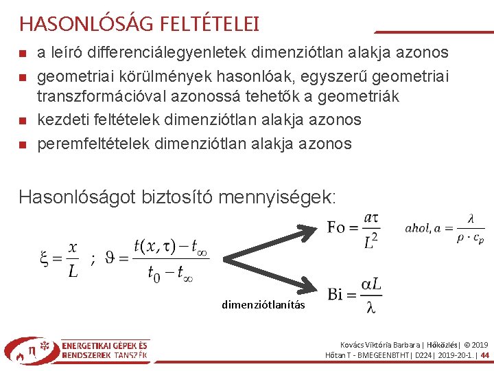 HASONLÓSÁG FELTÉTELEI a leíró differenciálegyenletek dimenziótlan alakja azonos geometriai körülmények hasonlóak, egyszerű geometriai transzformációval