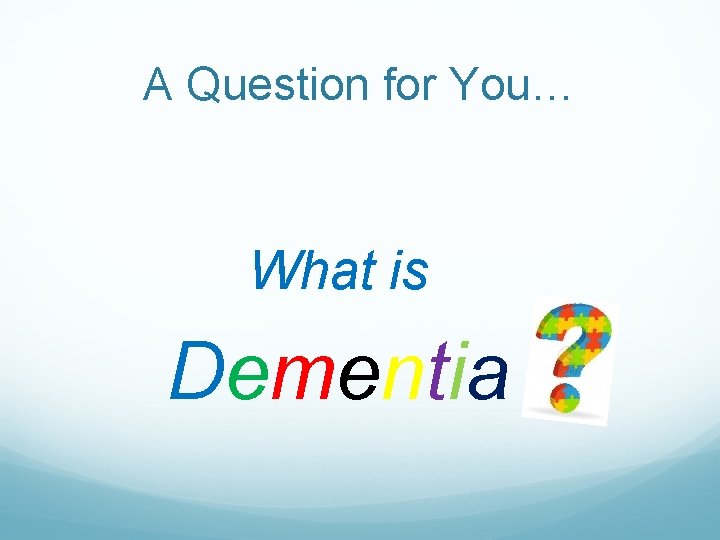 A Question for You… What is Dementia 