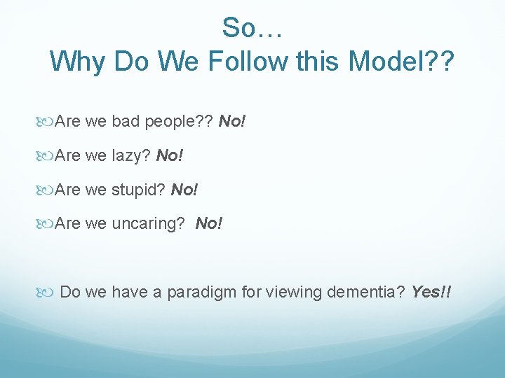 So… Why Do We Follow this Model? ? Are we bad people? ? No!