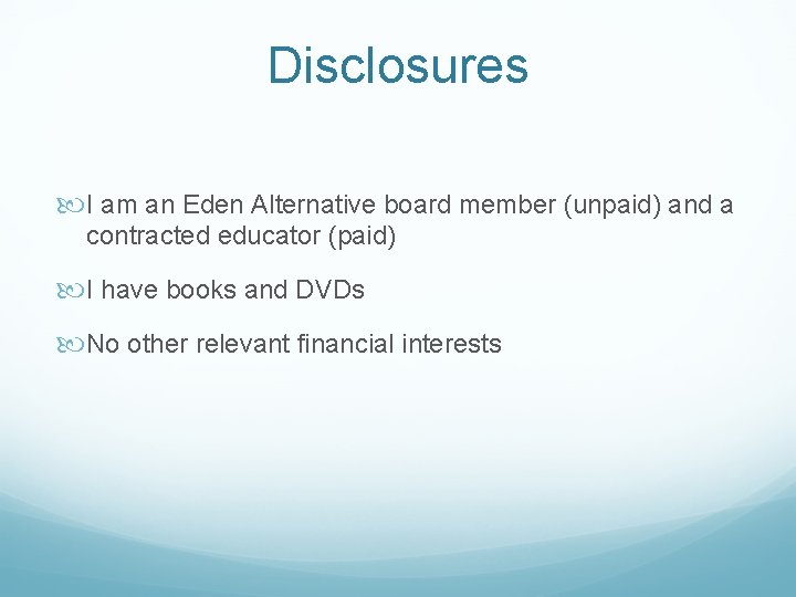 Disclosures I am an Eden Alternative board member (unpaid) and a contracted educator (paid)