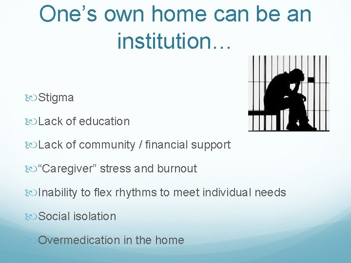 One’s own home can be an institution… Stigma Lack of education Lack of community