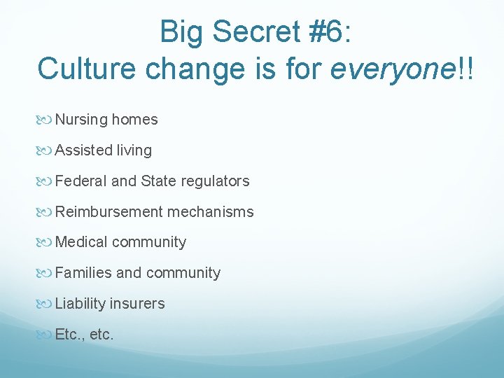 Big Secret #6: Culture change is for everyone!! Nursing homes Assisted living Federal and