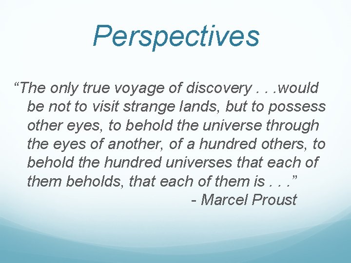 Perspectives “The only true voyage of discovery. . . would be not to visit