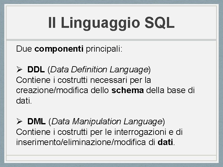Il Linguaggio SQL Due componenti principali: Ø DDL (Data Definition Language) Contiene i costrutti Il Linguaggio SQL Due componenti principali: Ø DDL (Data Definition Language) Contiene i costrutti
