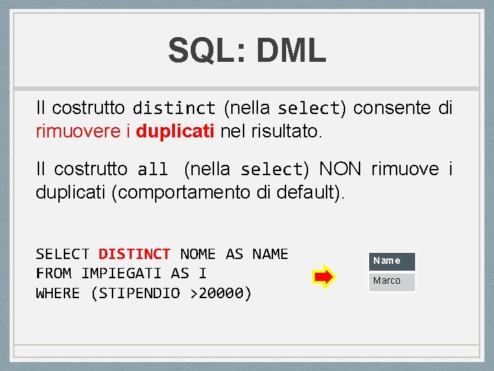 SQL: DML Il costrutto distinct (nella select) consente di rimuovere i duplicati nel risultato. SQL: DML Il costrutto distinct (nella select) consente di rimuovere i duplicati nel risultato.