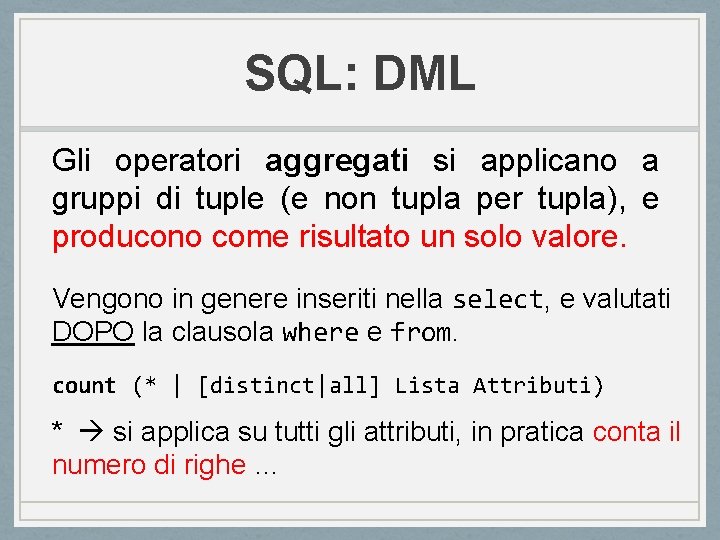 SQL: DML Gli operatori aggregati si applicano a gruppi di tuple (e non tupla SQL: DML Gli operatori aggregati si applicano a gruppi di tuple (e non tupla