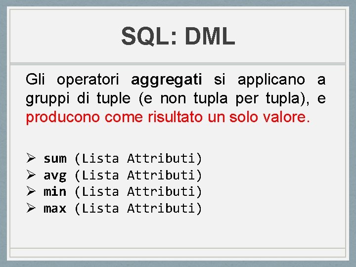 SQL: DML Gli operatori aggregati si applicano a gruppi di tuple (e non tupla SQL: DML Gli operatori aggregati si applicano a gruppi di tuple (e non tupla