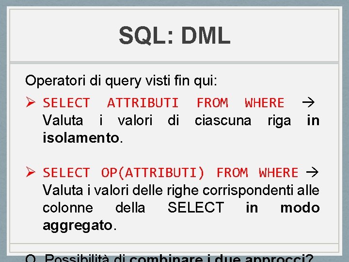 SQL: DML Operatori di query visti fin qui: Ø SELECT ATTRIBUTI FROM WHERE Valuta SQL: DML Operatori di query visti fin qui: Ø SELECT ATTRIBUTI FROM WHERE Valuta