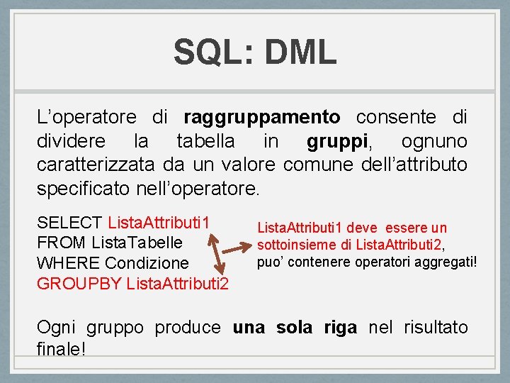 SQL: DML L’operatore di raggruppamento consente di dividere la tabella in gruppi, ognuno caratterizzata SQL: DML L’operatore di raggruppamento consente di dividere la tabella in gruppi, ognuno caratterizzata