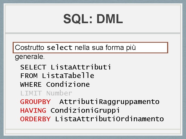SQL: DML Costrutto select nella sua forma più generale. SELECT Lista. Attributi FROM Lista. SQL: DML Costrutto select nella sua forma più generale. SELECT Lista. Attributi FROM Lista.