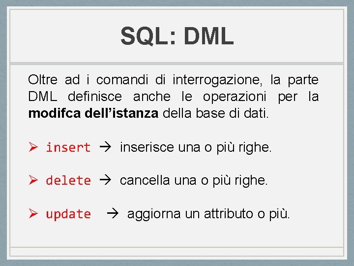 SQL: DML Oltre ad i comandi di interrogazione, la parte DML definisce anche le SQL: DML Oltre ad i comandi di interrogazione, la parte DML definisce anche le