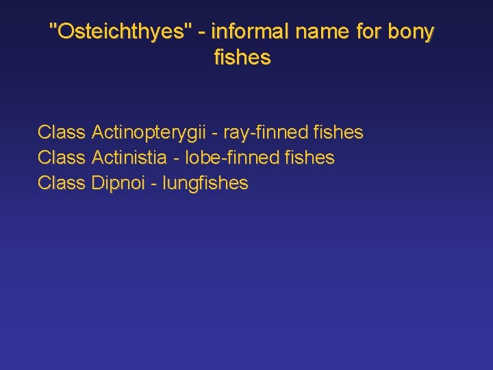 "Osteichthyes" - informal name for bony fishes Class Actinopterygii - ray-finned fishes Class Actinistia