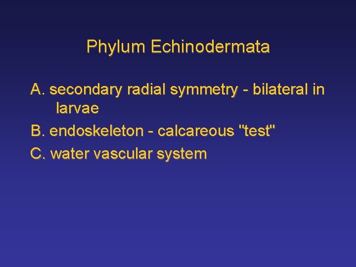 Phylum Echinodermata A. secondary radial symmetry - bilateral in larvae B. endoskeleton - calcareous