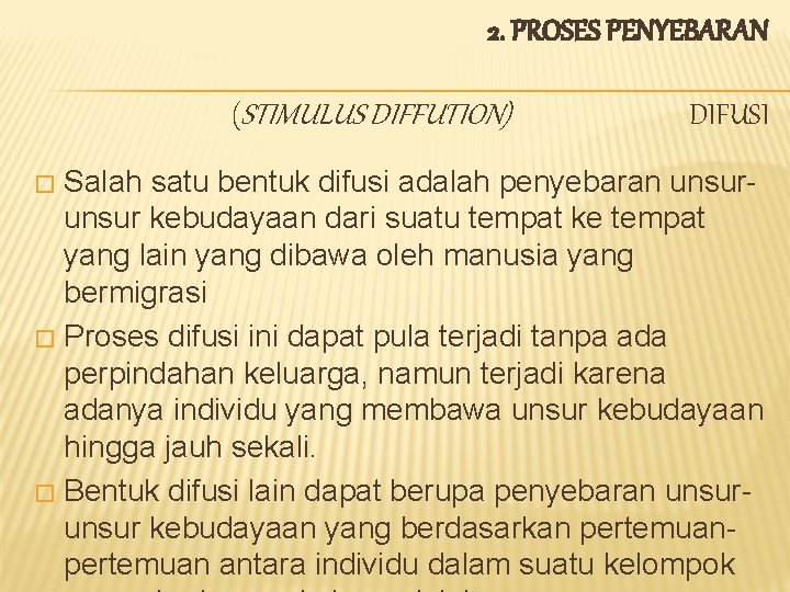 2. PROSES PENYEBARAN (STIMULUS DIFFUTION) DIFUSI Salah satu bentuk difusi adalah penyebaran unsur kebudayaan