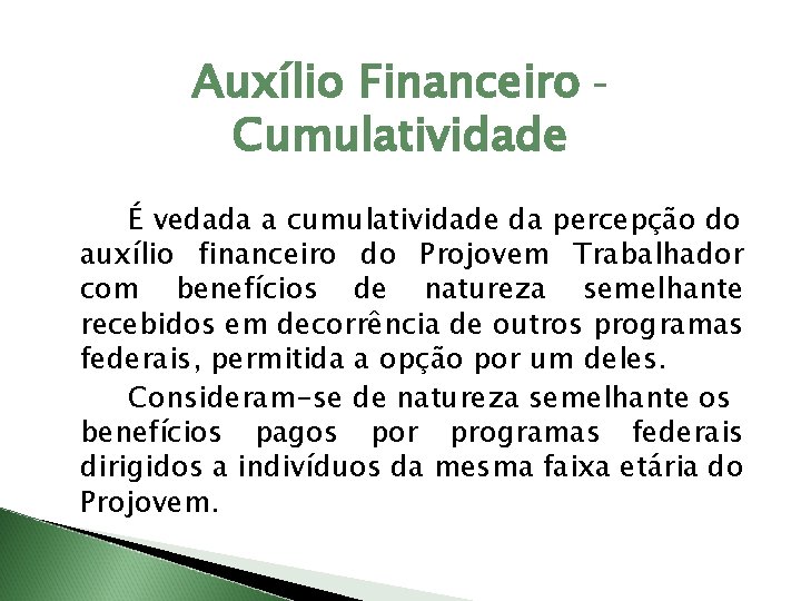 Auxílio Financeiro Cumulatividade É vedada a cumulatividade da percepção do auxílio financeiro do Projovem