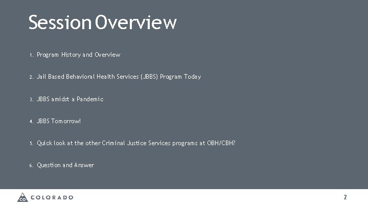 Session Overview 1. Program History and Overview 2. Jail Based Behavioral Health Services (JBBS)