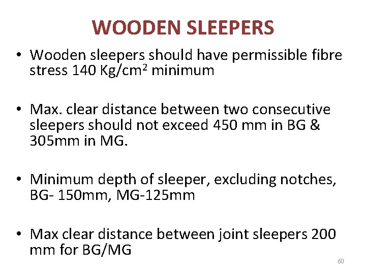 WOODEN SLEEPERS • Wooden sleepers should have permissible fibre stress 140 Kg/cm 2 minimum