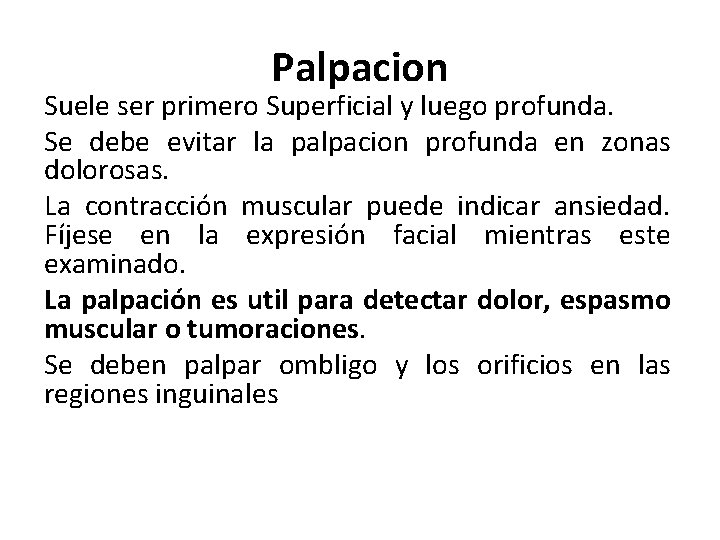 Palpacion Suele ser primero Superficial y luego profunda. Se debe evitar la palpacion profunda Palpacion Suele ser primero Superficial y luego profunda. Se debe evitar la palpacion profunda