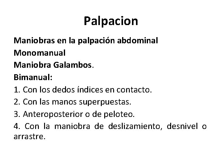 Palpacion Maniobras en la palpación abdominal Monomanual Maniobra Galambos. Bimanual: 1. Con los dedos Palpacion Maniobras en la palpación abdominal Monomanual Maniobra Galambos. Bimanual: 1. Con los dedos