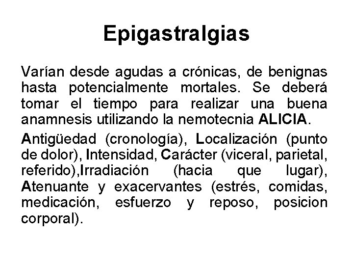 Epigastralgias Varían desde agudas a crónicas, de benignas hasta potencialmente mortales. Se deberá tomar