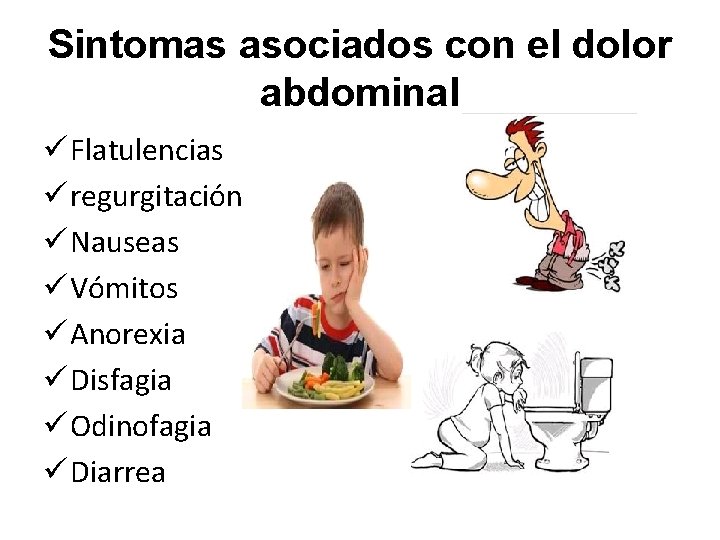 Sintomas asociados con el dolor abdominal ü Flatulencias ü regurgitación ü Nauseas ü Vómitos Sintomas asociados con el dolor abdominal ü Flatulencias ü regurgitación ü Nauseas ü Vómitos